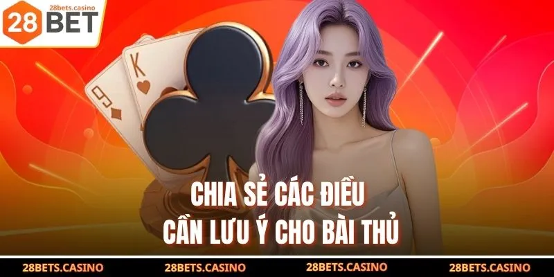 Mẹo Kéo Xì Dách 28BET Giúp Bet Thủ Bách Thắng Chủ Bàn 4 Chia sẻ các điều cần lưu ý cho bài thủ